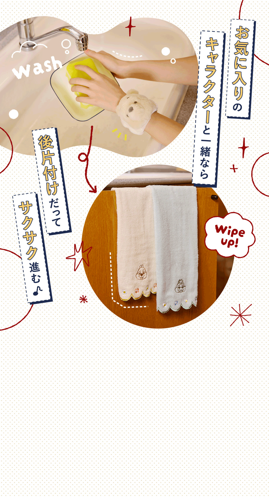 お気に入りのキャラクターと一緒なら後片付けだってサクサク進む♪ Wipe up! wash wash wash