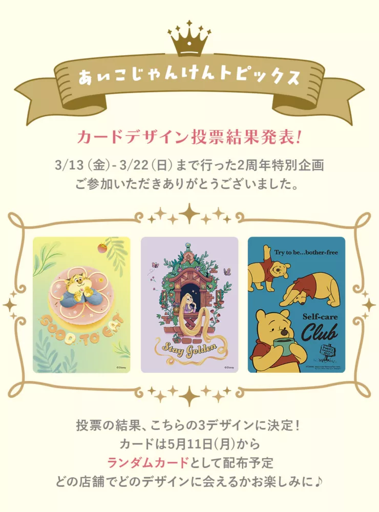 あいこじゃんけんトピックス カードデザイン投票結果発表！3/13(金)~3/22(日)まで行った2周年特別企画 ご参加いただきありがとうございました。投票の結果、こちらの3デザインに決定！カードは5月11日(月)からランダムカードとして配布予定 どの店舗でどのデザインに会えるかお楽しみに♪