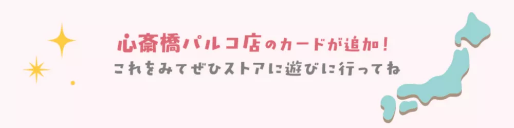 心斎橋パルコ店のカードが追加！これを見てぜひストアに遊びに行ってね