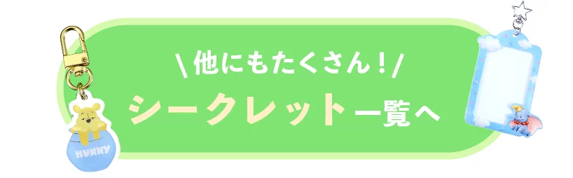 他にもたくさん！ シークレット一覧へ