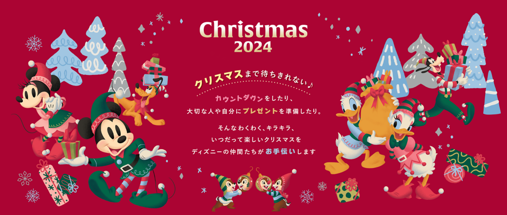 Christmas 2024 クリスマスまで待ちきれない♪ カウントダウンをしたり、大切な人や自分にプレゼントを準備したり。そんなわくわく、キラキラ、いつだって楽しいクリスマスをディズニーの仲間たちがお手伝いします