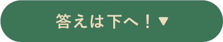 答えは下へ！