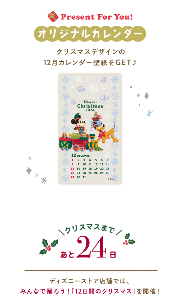 Present For You! オリジナルカレンダー クリスマスデザインの12月カレンダー壁紙をGET♪ クリスマスまであと24日 ディズニーストア店舗では、みんなで踊ろう！「12日間のクリスマス」を開催！