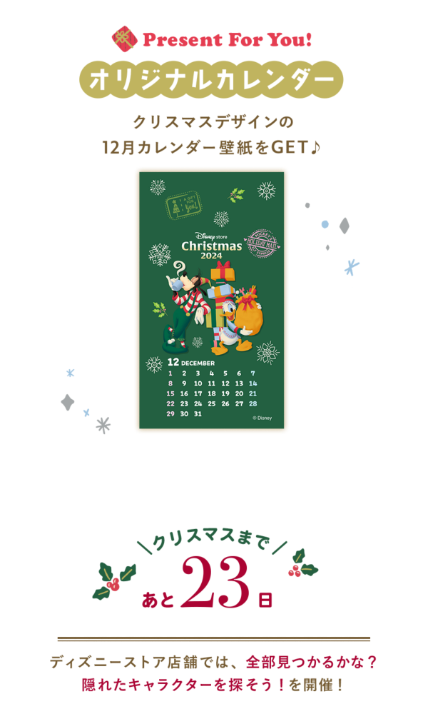 Present For You! オリジナルカレンダー クリスマスデザインの12月カレンダー壁紙をGET♪ クリスマスまであと23日 ディズニーストア店舗では、全部見つかるかな？隠れたキャラクターを探そう！を開催！