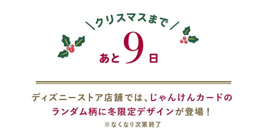 クリスマスまであと9日 ディズニーストア店舗では、じゃんけんカードのランダム柄に冬限定デザインが登場！ ※なくなり次第終了
