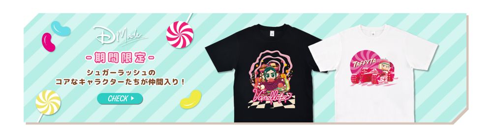 D-Made 期間限定 シュガーラッシュのコアなキャラクターたちが仲間入り！ CHECK