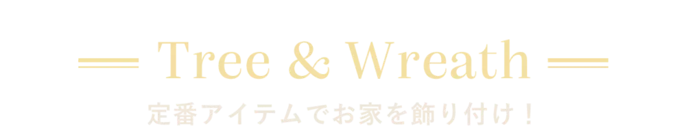 Tree & Wreath 定番アイテムでお家を飾り付け！