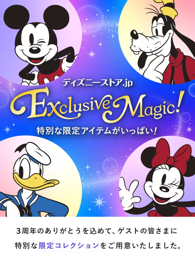 ディズニーストア.jp Exclusive Magic!特別な限定アイテムがいっぱい！3周年のありがとうを込めて、ゲストの皆さまに特別な限定コレクションをご用意いたしました。