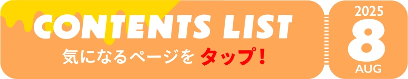 JUL 2025 CONTENTS LIST 気になるページをタップ！
