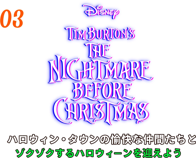 03 TIM BURTON’S THE NIGHTMARE BEFORE CHRISTMAS ハロウィン・タウンの愉快な仲間たちとゾクゾクするハロウィンを迎えよう