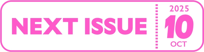 NEXT ISSUE OCT 2025