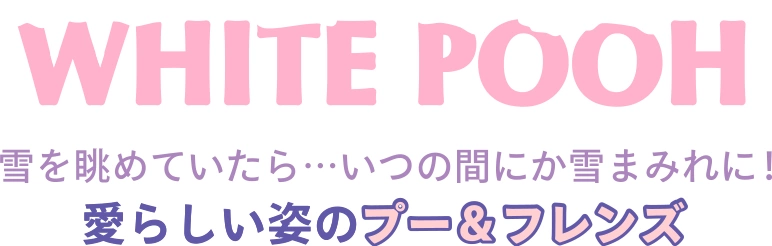 WHITE POOH 雪を眺めていたら…いつの間にか雪まみれに！ 愛らしい姿のプー＆フレンズ