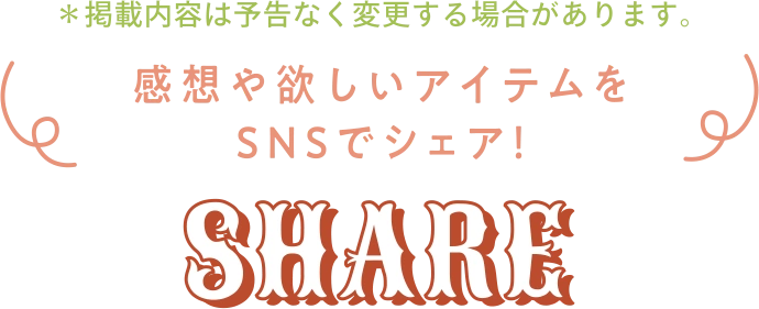 感想や欲しいアイテムをSNSでシェア! SHARE