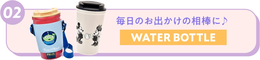 02 毎日のお出かけの相棒に♪ WATER BOTTLE