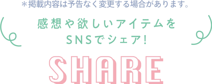 感想や欲しいアイテムをSNSでシェア! SHARE