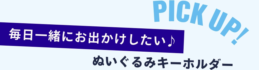 PICK UP 毎日一緒にお出かけしたい♪ ぬいぐるみキーホルダー