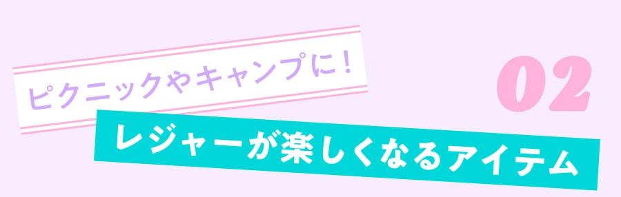 02 ピクニックやキャンプに！ レジャーが楽しくなるアイテム