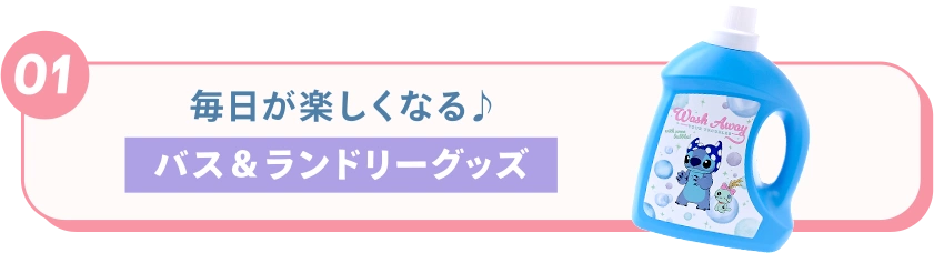 01 毎日が楽しくなる♪ バス＆ランドリーグッズ