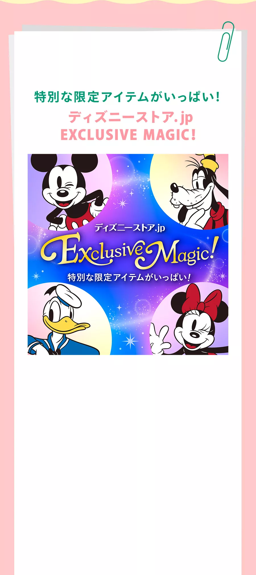 特別な限定アイテムがいっぱい！ ディズニーストア.jp EXCLUSIVE MAGIC!