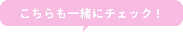 こちらも一緒にチェック！
