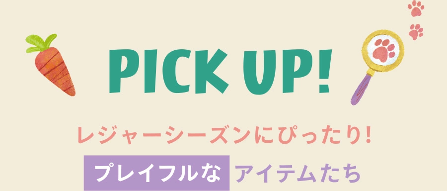 PICK UP レジャーシーズンにぴったり！ プレイフルなアイテムたち