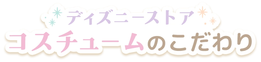 ディズニーストア コスチュームのこだわり