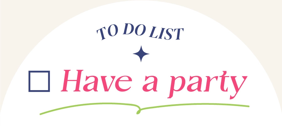 TO DO LIST  Have a party