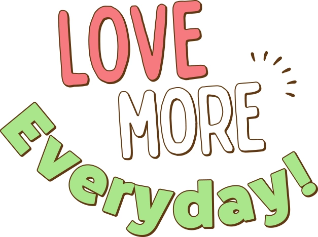 LOVE more Everyday!