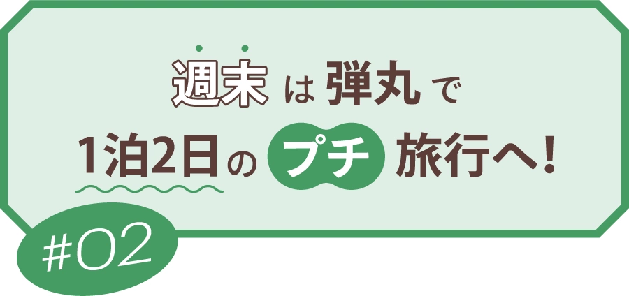 #02 週末は弾丸で1泊2日のプチ旅行へ！