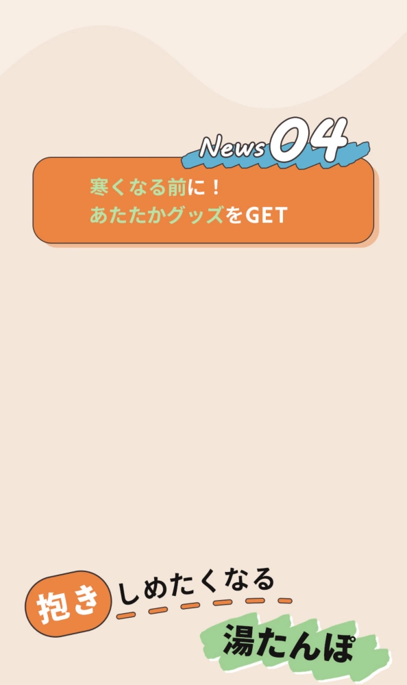 News04 寒くなる前に！ あたたかグッズをGET 抱きしめたくなる湯たんぽ