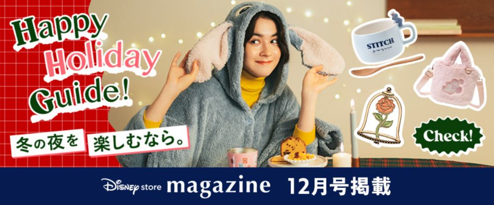Disney store magazine 12月号掲載 Happy Holiday Guide! 冬の夜を楽しむなら。 Check!