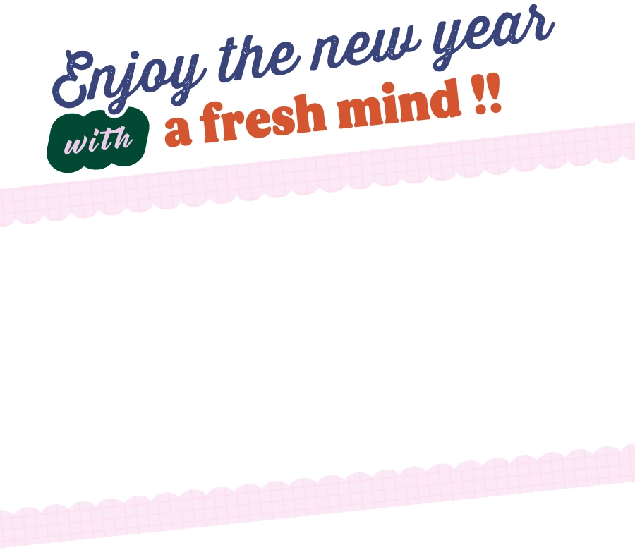 Enjoy the new year with a fresh mind!!