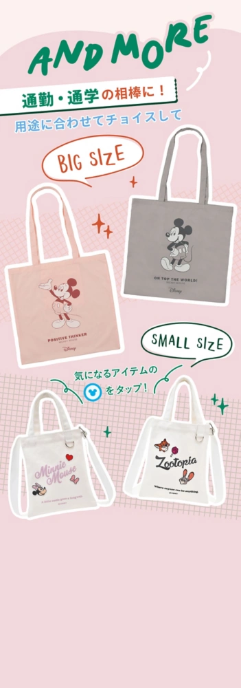 AND MORE 通勤・通学の相棒に！ 用途に合わせてチョイスして BIG SIZE SMALL SIZE 気になるアイテムのアイコンをタップ！