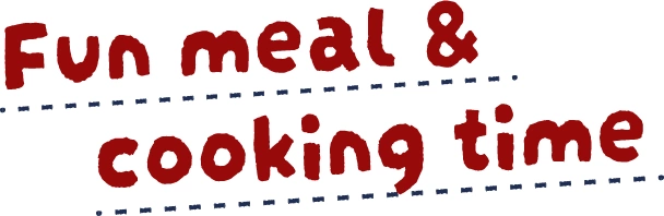 Fun meal & cooking time