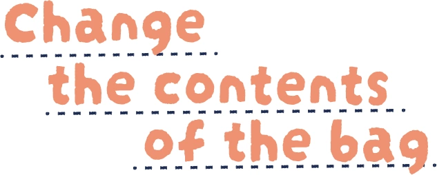 Change the contents of the bag