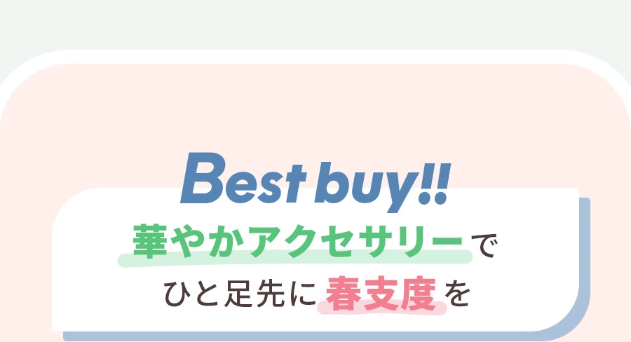 Best buy!! 華やかアクセサリーで ひと足先に春支度を