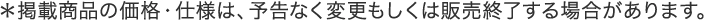 ＊掲載商品の価格・仕様は、予告なく変更もしくは販売終了する場合があります。