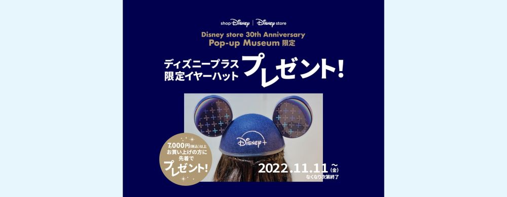 Disney store 30th Anniversary Pop-up Museum限定！「ディズニープラス 限定イヤーハット」プレゼント！