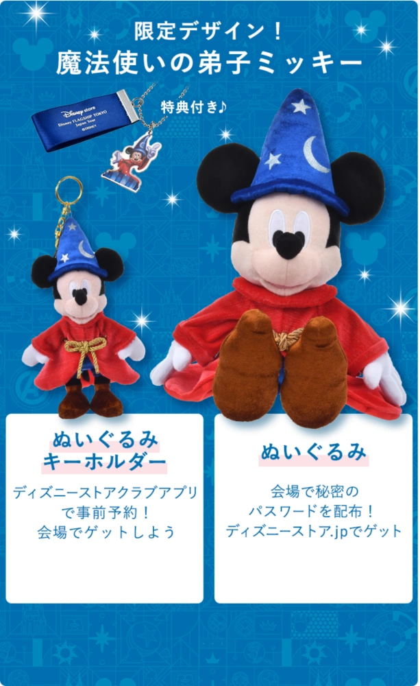 限定デザイン！魔法使いの弟子ミッキー 各会場500点ぬいぐるみキーホルダー ディズニーストアクラブアプリで事前予約！​会場でゲットしよう 各会場300点ぬいぐるみ 会場で秘密のパスワードを配布！ディズニーストア.jpでゲット​