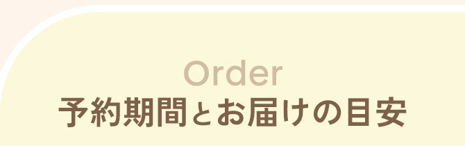 Order 予約期間とお届けの目安