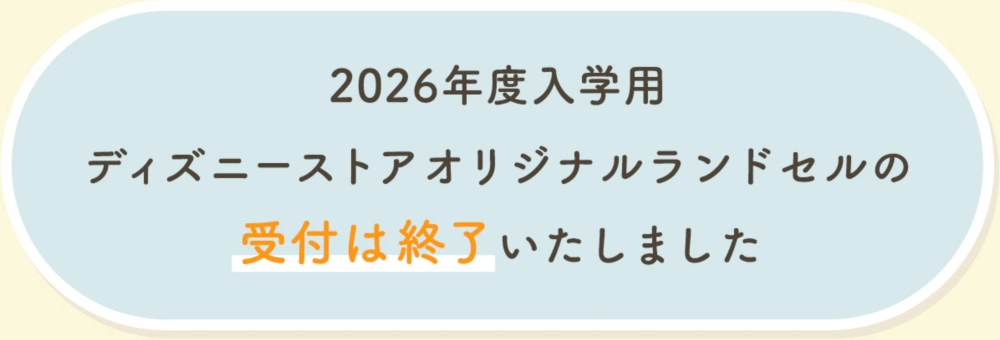 2026年度入学用ディズニーストアランドセルの受付は終了いたしました