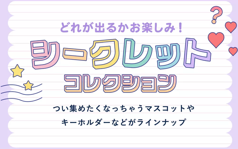どれが出るかお楽しみ！ シークレットコレクション つい集めたくなるマスコットやキーホルダーなどがラインナップ