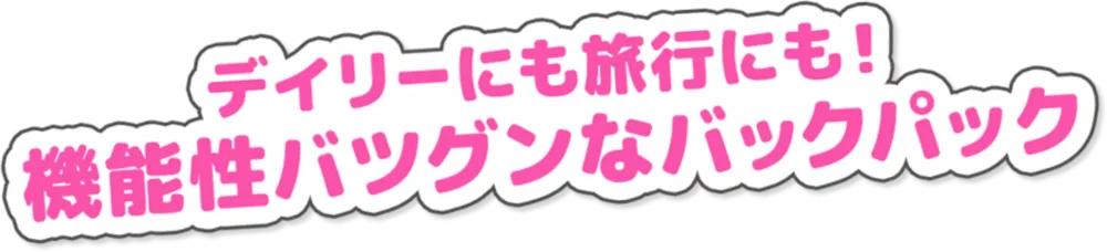 デイリーにも旅行にも！ 機能性バツグンなバックパック