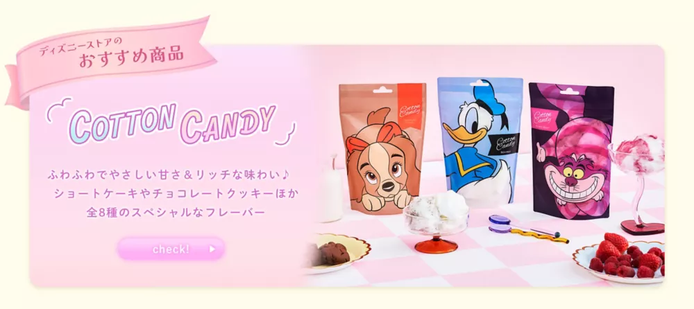 ディズニーストアのおすすめ商品 COTTON CANDY ふわふわでやさしい甘さ＆リッチな味わい♪ ショートケーキやチョコレートクッキーほか 全8種のスペシャルなフレーバー check!