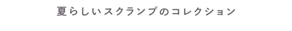夏らしいスクランプのコレクション