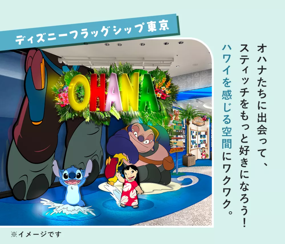 ディズニーフラッグシップ東京 オハナたちに出会って、スティッチをもっと好きになろう！ハワイを感じる空間にワクワク。 ※イメージです