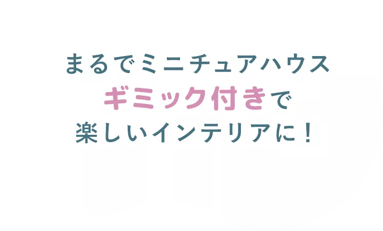 まるでミニチュアハウス ギミック付きで楽しいインテリアに！