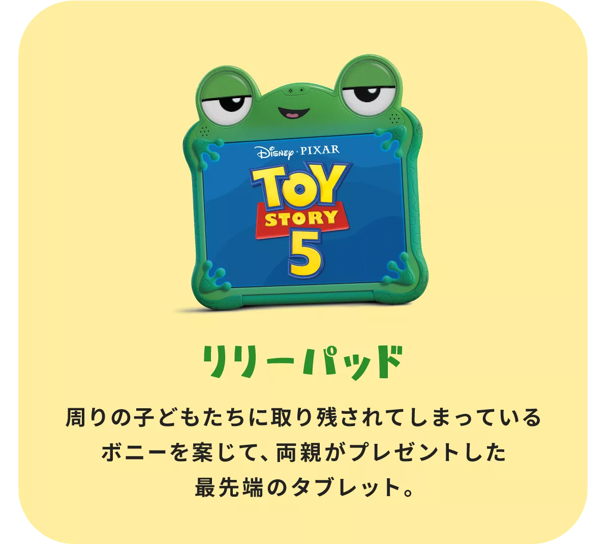 リリーパッド 周りの子どもたちに取り残されてしまっているボニーを案じて、両親がプレゼントした最先端のタブレット。