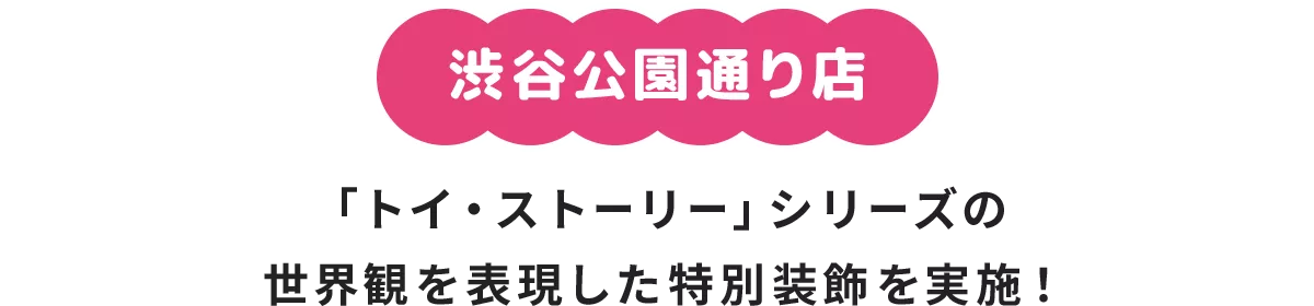 渋谷公園通り店 「トイ・ストーリー」シリーズの世界観を表現した特別装飾を実施！