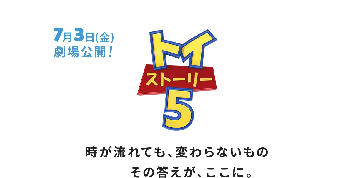 7月3日(金) 劇場公開！ Disney・PIXAR トイ・ストーリー5 時が流れても、変わらないもの ―その答えが、ここに。